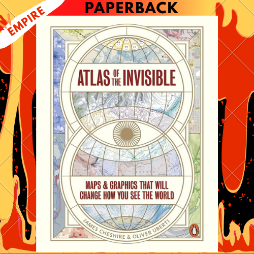 Atlas of the Invisible: Maps & Graphics That Will Change How You See the World by James Cheshire