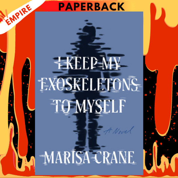 I Keep My Exoskeletons to Myself: A Novel by Marisa Crane