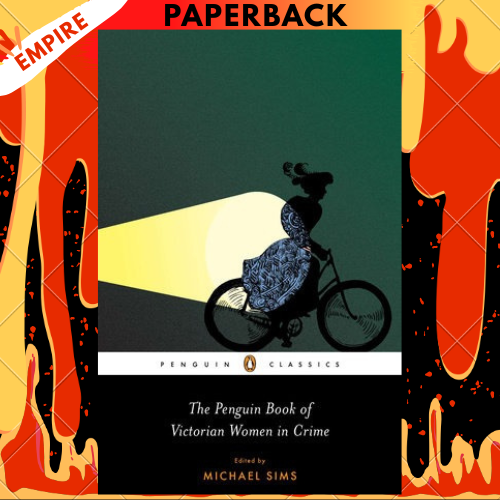 The Penguin Book of Victorian Women in Crime: Forgotten Cops and Private Eyes from the Time of Sherlock Holmes by Michael Sims