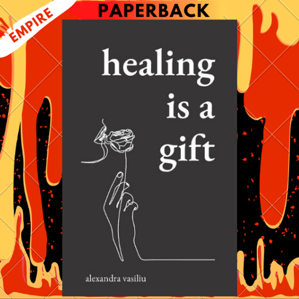 Healing Is a Gift: Poems for Those Who Need to Grow by Alexandra Vasiliu