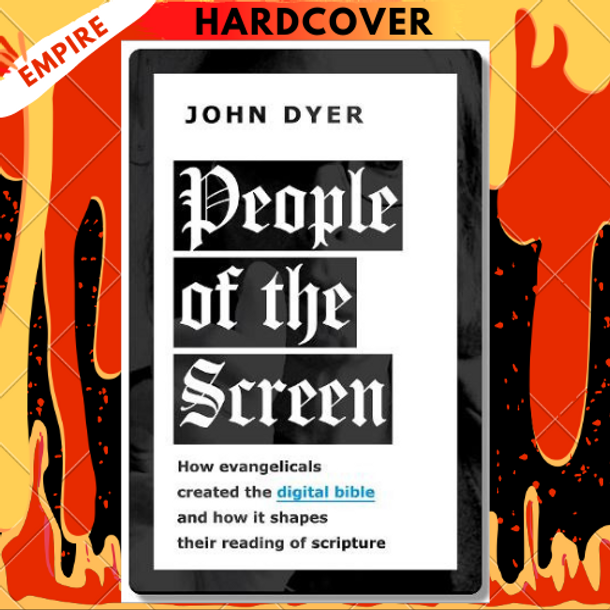 People of the Screen: How Evangelicals Created the Digital Bible and How It Shapes Their Reading of Scripture by John Dyer