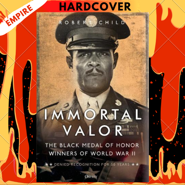 Immortal Valor: The Black Medal of Honor Winners of World War II by Robert Child