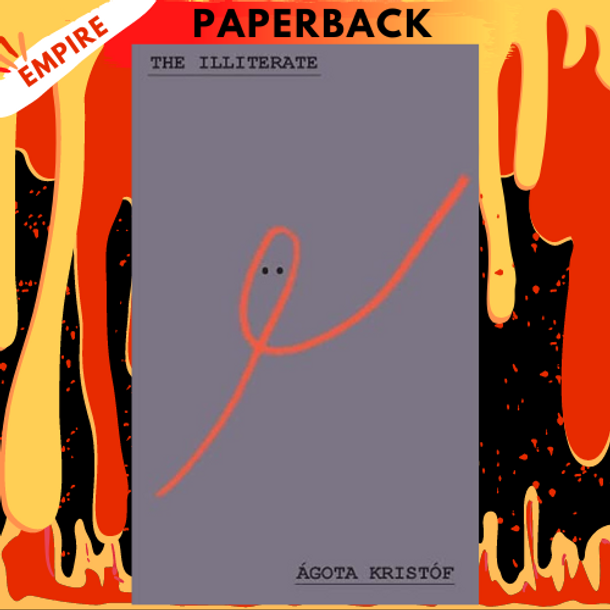The Illiterate by Ágota Kristóf, Nina Bogin (Translator)