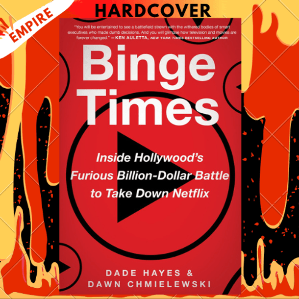 Binge Times: Inside Hollywood's Furious Billion-Dollar Battle to Take Down Netflix by Dade Hayes, Dawn Chmielewski