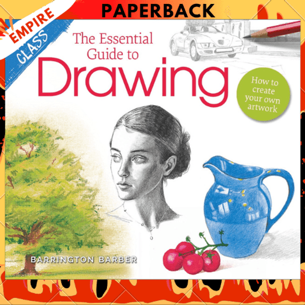 Art Class: The Essential Guide to Drawing: How to Create Your Own Artwork by Barrington Barber