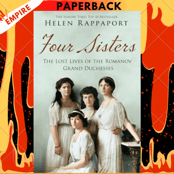 Four Sisters: The Lost Lives of the Romanov Grand Duchesses by Helen Rappaport
