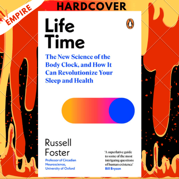 Life Time: Your Body Clock and Its Essential Roles in Good Health and Sleep by Russell Foster