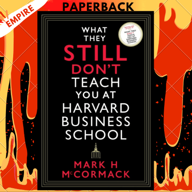 What They Still Don't Teach You At Harvard Business School: Selling More, Managing Better, and Getting the Job by Mark H. McCormack