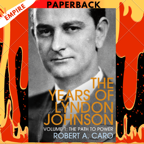 The Path to Power: The Years of Lyndon Johnson, Volume 1 by Robert A. Caro