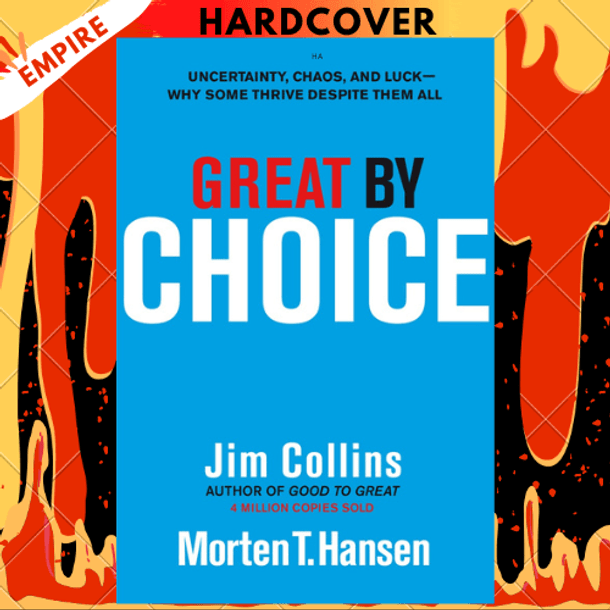 Great by Choice: Uncertainty, Chaos, and Luck--Why Some Thrive Despite Them All by Jim Collins, Morten T. Hansen