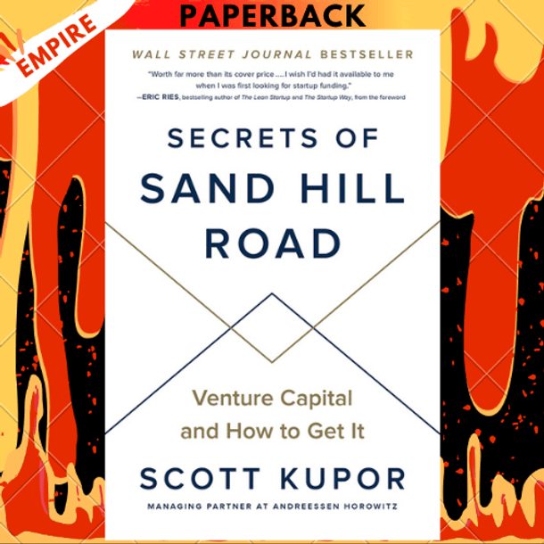 Secrets of Sand Hill Road: Venture Capital and How to Get It by Scott Kupor, Eric Ries (Foreword by)