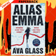 Alias Emma: A Novel by Ava Glass