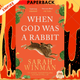 When God Was a Rabbit: A Novel by Sarah Winman