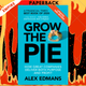Grow the Pie: How Great Companies Deliver Both Purpose and Profit - Updated and Revised by Alex Edmans