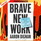 Brave New Work: Are You Ready to Reinvent Your Organization? by Aaron Dignan