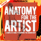 Anatomy for the Artist: A Complete Guide to Drawing the Human Body by Jennifer Crouch