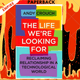 The Life We're Looking For: Reclaiming Relationship in a Technological World by Andy Crouch