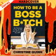 How to Be a Boss B*tch by Christine Quinn