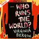 Who Runs the World? by Virginia Bergin