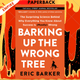 Barking Up the Wrong Tree: The Surprising Science Behind Why Everything You Know About Success Is (Mostly) Wrong by Eric Barker