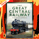 The Great Central Railway: What Really Happened by John Palmer
