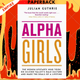 Alpha Girls: The Women Upstarts Who Took On Silicon Valley's Male Culture and Made the Deals of a Lifetime by Julian Guthrie
