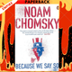 Because We Say So by Noam Chomsky, Henry A. Giroux