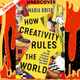 How Creativity Rules the World: The Art and Business of Turning Your Ideas into Gold by Maria Brito