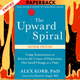 The Upward Spiral: Using Neuroscience to Reverse the Course of Depression, One Small Change at a Time by Alex Korb PhD