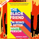 The Black Friend: On Being a Better White Person by Frederick Joseph