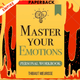 Master Your Emotions: A Practical Guide to Overcome Negativity and Better Manage Your Feelings (Personal Workbook) - Mastery Series Workbooks 1 by Thibaut Meurisse