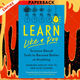 Learn Like a Pro : Science-Based Tools to Become Better at Anything by Barbara Oakley PhD