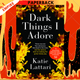 Dark Things I Adore by Katie Lattari