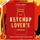 The Ketchup Lover's Cookbook : Over 60 Spectacularly Saucy Recipes by Heather Thomas