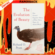 Evolution of Beauty : How Darwin's Forgotten Theory of Mate Choice Shapes the Animal World - and Us by Richard O. Prum
