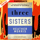 Three Sisters : A breath-taking new novel in the Tattooist of Auschwitz story by Heather Morris