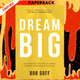 Dream Big : Know What You Want, Why You Want It, and What You're Going to Do About It by Bob Goff