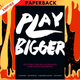 Play Bigger: How Pirates, Dreamers, and Innovators Create and Dominate Markets by Al Ramadan, Dave Peterson, Christopher Lochhead, Kevin Maney