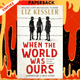 When The World Was Ours : A book about finding hope in the darkest of times by Liz Kessler