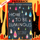 How to Be Luminous by Harriet Reuter Hapgood