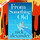 From Something Old by Nick Alexander