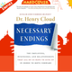 Necessary Endings : The Employees, Businesses, and Relationships That All of Us Have to Give Up in Order to Move Forward by Henry Cloud