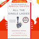 All the Single Ladies: Unmarried Women and the Rise of an Independent Nation by Rebecca Traister
