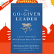 The Go-Giver Leader : A Little Story About What Matters Most in Business by Bob Burg