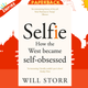 Selfie : How the West Became Self-Obsessed by Will Storr