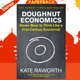 Doughnut Economics : Seven Ways to Think Like a 21st-Century Economist by Kate Raworth
