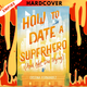 How to Date a Superhero (And Not Die Trying) by Cristina Fernandez