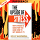 The Upside of Stress: Why Stress Is Good for You, and How to Get Good at It by Kelly McGonigal