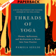 Threads of Yoga: Themes, Reflections, and Meditations to Weave into Your Practice by Pamela Seelig