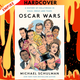 Oscar Wars: A History of Hollywood in Gold, Sweat, and Tears by Michael Schulman